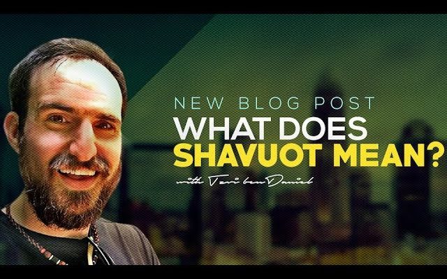 What Does Shavuot Mean? - with Tzvi ben Daniel
