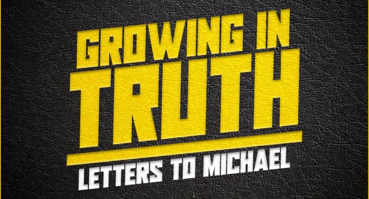 Growing in TRUTH | Letters to Michael